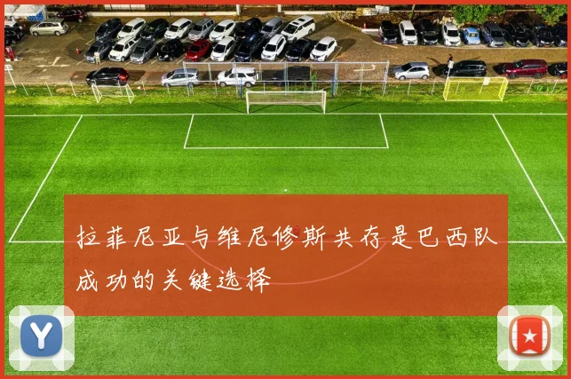 拉菲尼亚与维尼修斯共存是巴西队成功的关键选择